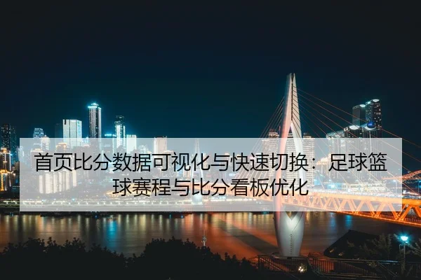 shou-ye-bi-fen-shu-ju-ke-shi-hua-yu-kuai-su-qie-huan-zu-qiu-lan-qiu-sai-cheng-yu-bi-fen-kan-ban-you-hua-2-899.jpg